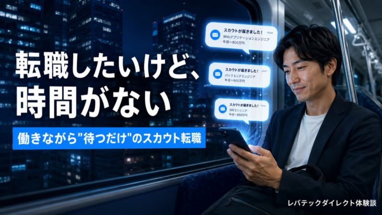 転職したいけど時間がない 働きながら待つだけのスカウト転職 レバテックダイレクト体験談